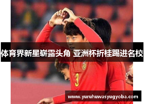 体育界新星崭露头角 亚洲杯折桂踢进名校
